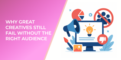 Why Great Creatives Still Fail Without the Right Audience