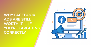 Why Facebook Ads Are Still Worth It — If You’re Targeting Correctly