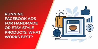 Running Facebook Ads for Handmade or Etsy-Style Products: What Works Best?