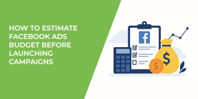 How to Estimate Facebook Ads Budget Before Launching Campaigns