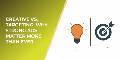 Creative vs. Targeting: Why Strong Ads Matter More Than Ever