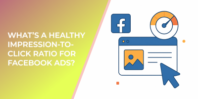 What’s a Healthy Impression-to-Click Ratio for Facebook Ads?