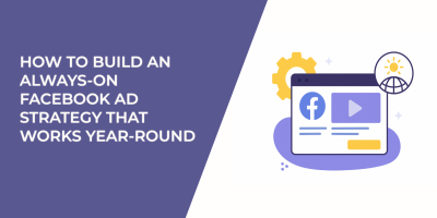 How to Build an Always-On Facebook Ad Strategy That Works Year-Round
