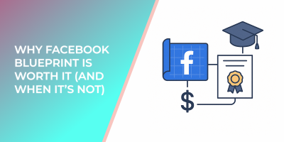Why Facebook Blueprint Is Worth It (And When It’s Not)