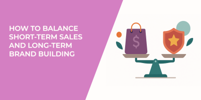 How to Balance Short-Term Sales and Long-Term Brand Building