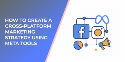 How to Create a Cross-Platform Marketing Strategy Using Meta Tools