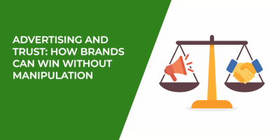 Advertising and Trust: How Brands Can Win Without Manipulation