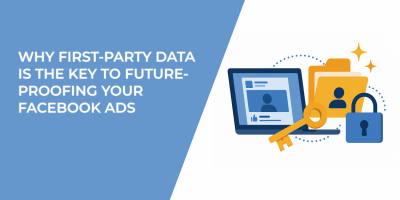 Why First-Party Data Is the Key to Future-Proofing Your Facebook Ads