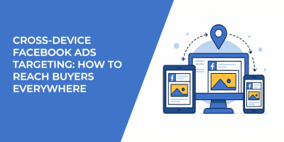 Cross-Device Facebook Ads Targeting: How to Reach Buyers Everywhere