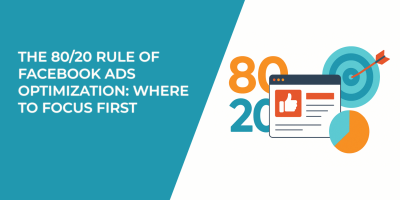 The 80/20 Rule of Facebook Ads Optimization: Where to Focus First