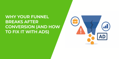 Why Your Funnel Breaks After Conversion (and How to Fix It With Ads)