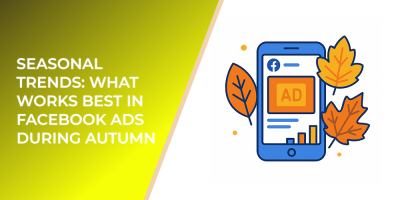 Seasonal Trends: What Works Best in Facebook Ads During Autumn