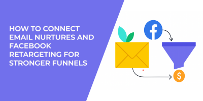 How to Connect Email Nurtures and Facebook Retargeting for Stronger Funnels