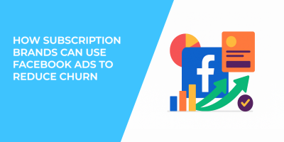 How Subscription Brands Can Use Facebook Ads to Reduce Churn