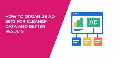 How to Organize Ad Sets for Cleaner Data and Better Results