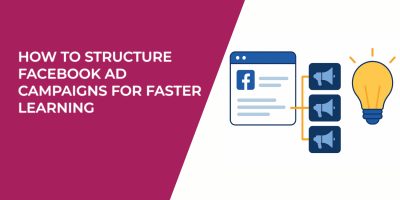 How to Structure Facebook Ad Campaigns for Faster Learning