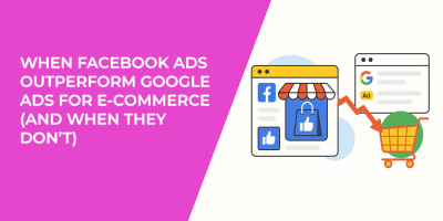 When Facebook Ads Outperform Google Ads for E-Commerce (and When They Don’t)