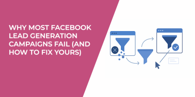 Why Most Facebook Lead Generation Campaigns Fail (and How to Fix Yours)
