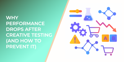 Why Performance Drops After Creative Testing (and How to Prevent It)