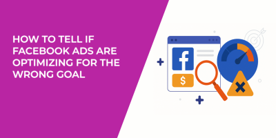 How to Tell If Facebook Ads Are Optimizing for the Wrong Goal
