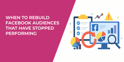 When to Rebuild Facebook Audiences That Have Stopped Performing