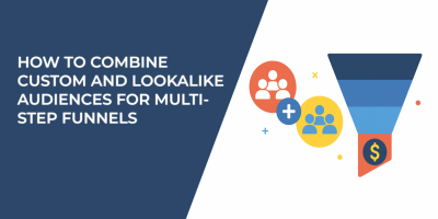 How to Combine Custom and Lookalike Audiences for Multi-Step Funnels