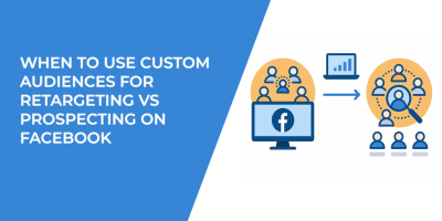 When to Use Custom Audiences for Retargeting vs Prospecting on Facebook
