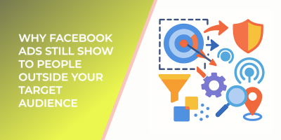 Why Facebook Ads Still Show to People Outside Your Target Audience