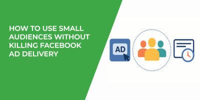 How to Use Small Audiences Without Killing Facebook Ad Delivery