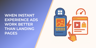 When Instant Experience Ads Work Better Than Landing Pages