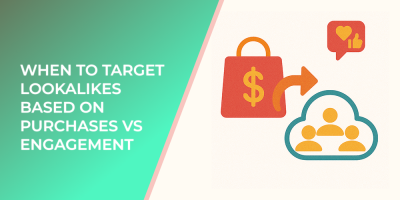 When to Target Lookalikes Based on Purchases vs Engagement