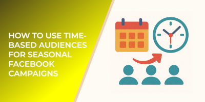 How to Use Time-Based Audiences for Seasonal Facebook Campaigns