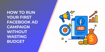 How to Run Your First Facebook Ad Campaign Without Wasting Budget