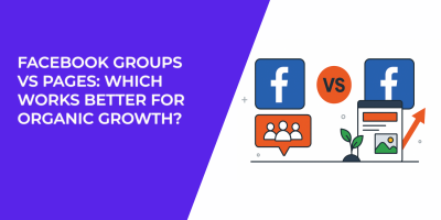 Facebook Groups vs Pages: Which Works Better for Organic Growth?