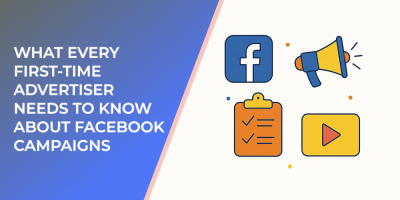 What Every First-Time Advertiser Needs to Know About Facebook Campaigns