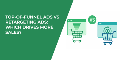 Top-of-Funnel Ads vs Retargeting Ads: Which Drives More Sales?