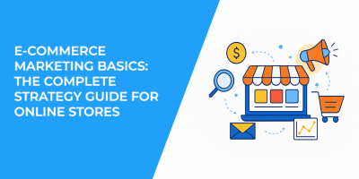 E-Commerce Marketing Basics: The Complete Strategy Guide for Online Stores