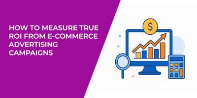 How to Measure True ROI From E-Commerce Advertising Campaigns