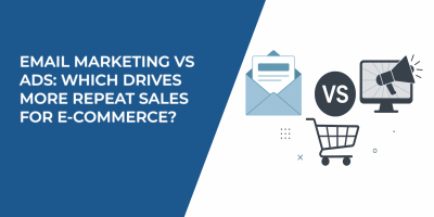 Email Marketing vs Ads: Which Drives More Repeat Sales for E-Commerce?