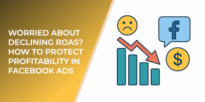 Worried About Declining ROAS? How to Protect Profitability in Facebook Ads