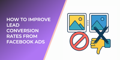 How to Improve Lead Conversion Rates From Facebook Ads