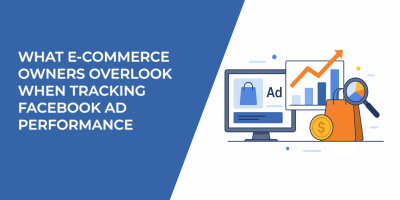 What E-Commerce Owners Overlook When Tracking Facebook Ad Performance