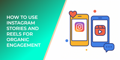 How to Use Instagram Stories and Reels for Organic Engagement