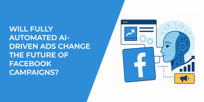 Will Fully Automated AI-Driven Ads Change the Future of Facebook Campaigns?