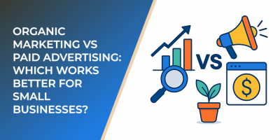Organic Marketing vs Paid Advertising: Which Works Better for Small Businesses?