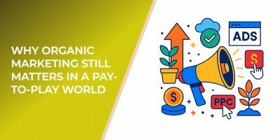 Why Organic Marketing Still Matters in a Pay-to-Play World