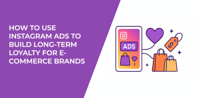 How to Use Instagram Ads to Build Long-Term Loyalty for E-Commerce Brands