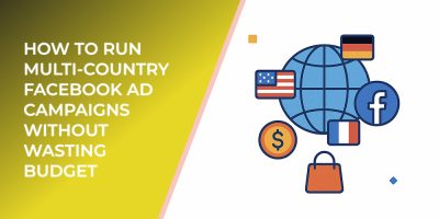 How to Run Multi-Country Facebook Ad Campaigns Without Wasting Budget