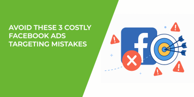 Avoid These 3 Costly Facebook Ads Targeting Mistakes