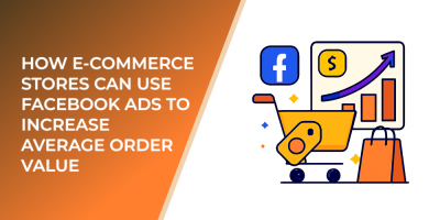 How E-Commerce Stores Can Use Facebook Ads to Increase Average Order Value